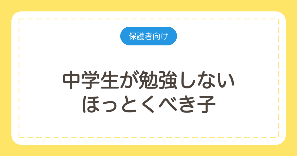 中学生が勉強しない｜ほっとくべき子と、そうでない子の見分け方