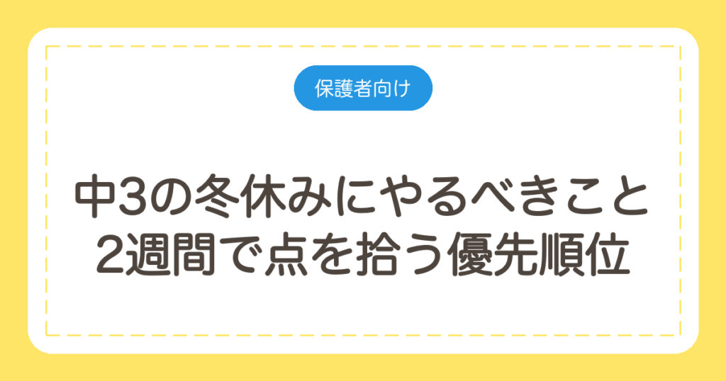 中3の冬休みにやるべきこと｜2週間で点を拾う優先順位と保護者の関わり方
