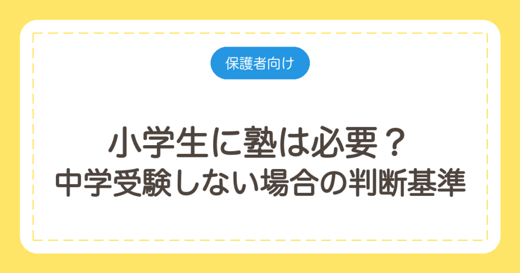 小学生に塾は必要？中学受験しない場合の判断基準と始める学年