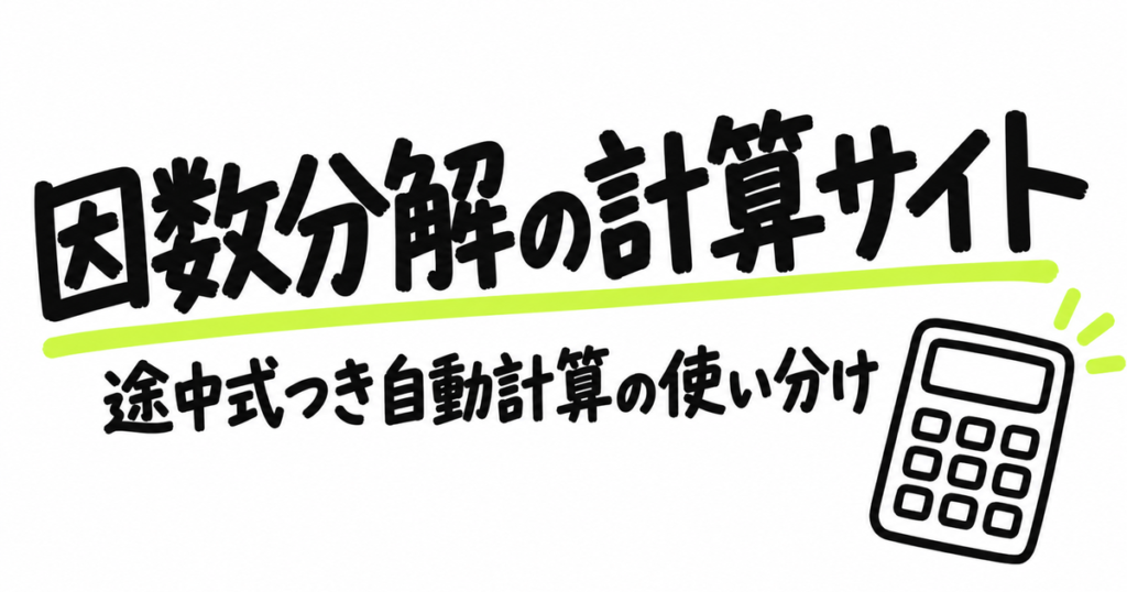 因数分解ができるサイト｜途中式つき自動計算ツールと無料サイトの使い分け