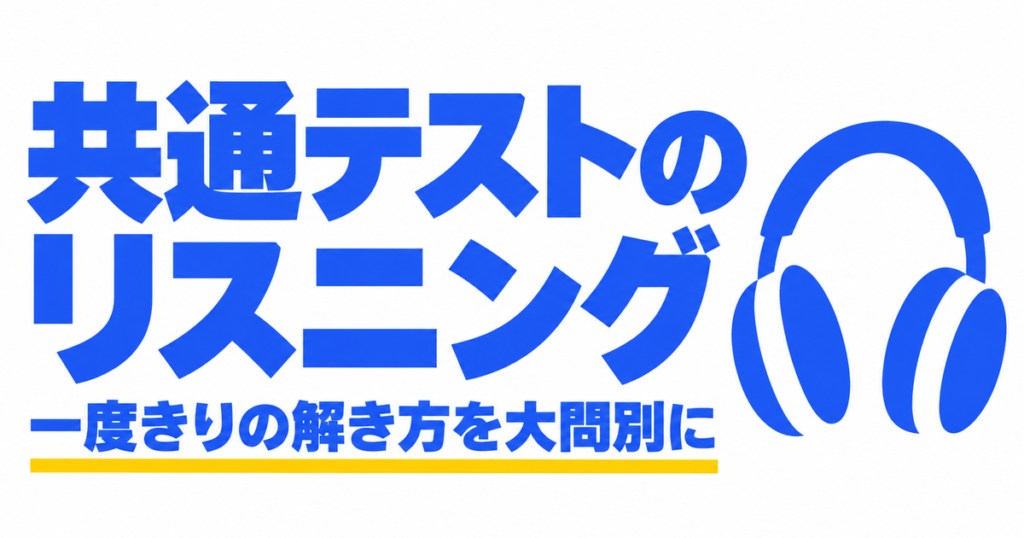 共通テストのリスニング対策｜配点6割は1回読み。大問別の解き方