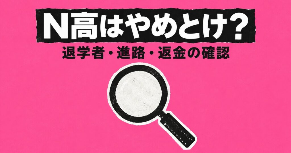 N高はやめとけ？評判を退学者数・進路・返金ルールの公式データで確認