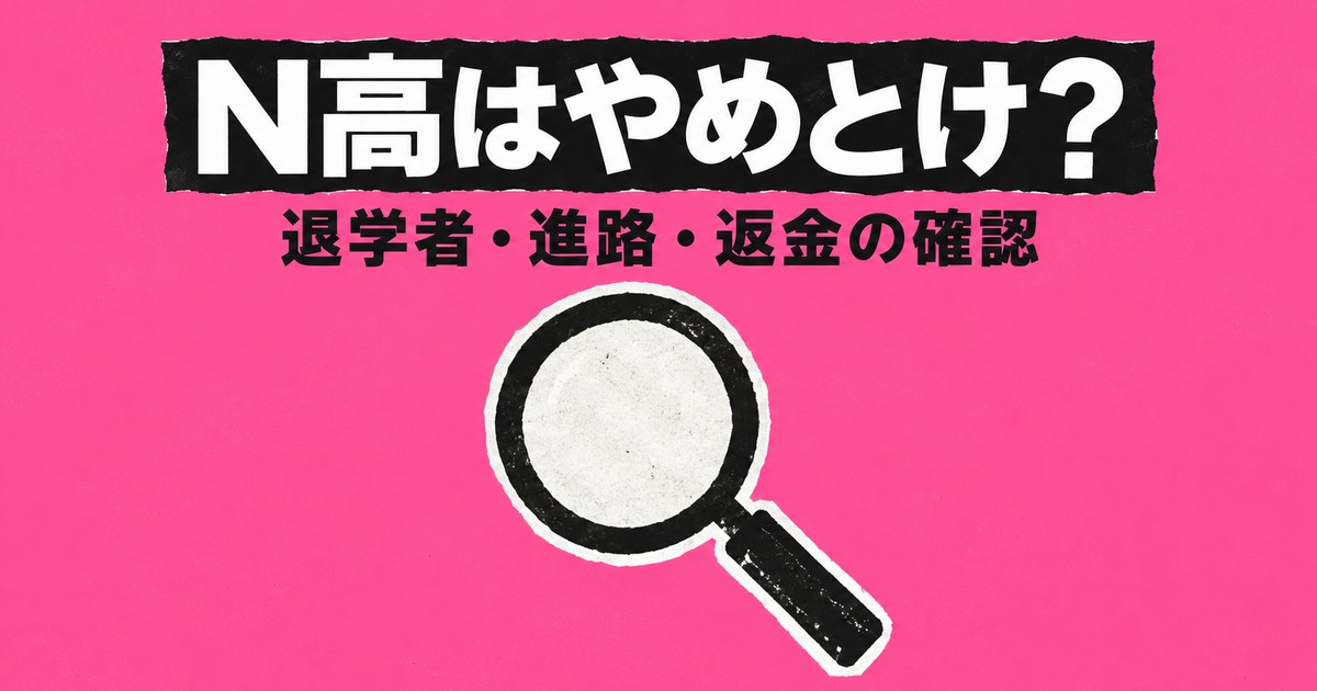 N高はやめとけ？評判を退学者数・進路・返金ルールの公式データで確認